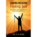 Leaving Religion Finding God: Rediscovering a Faith Worth Believing and a God Worth Following - Paperback
